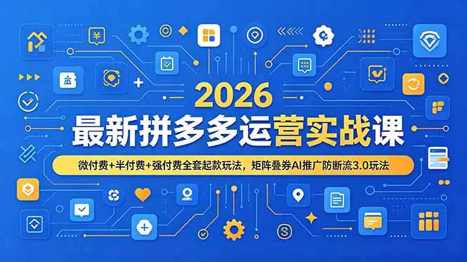 2026最新拼多多运营实战课，微付费+半付费+强付费全套起款玩法，矩阵叠券AI推广防断流3.0玩法 - 网创在线
