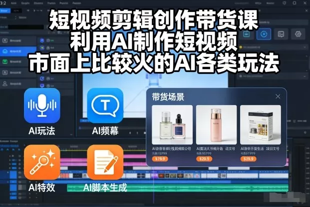短视频剪辑创作带货课，利用AI制作短视频，市面上比较火的AI各类玩法 - 网创在线