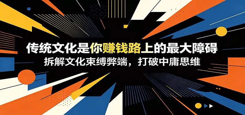 付费文章：《传统文化是你赚钱路上的最大障碍》拆解文化束缚弊端，打破中庸思维 - 网创在线