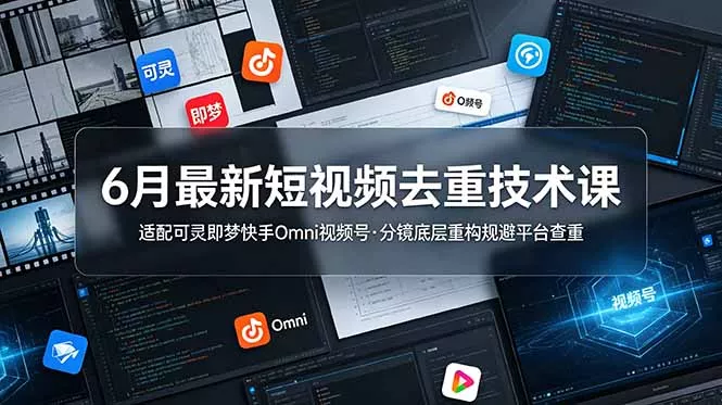 6月最新短视频去重技术课，适配可灵即梦快手Omni视频号，分镜底层重构规避平台查重 - 网创在线