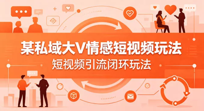 某私域大V情感短视频玩法，短视频引流闭环玩法 - 网创在线