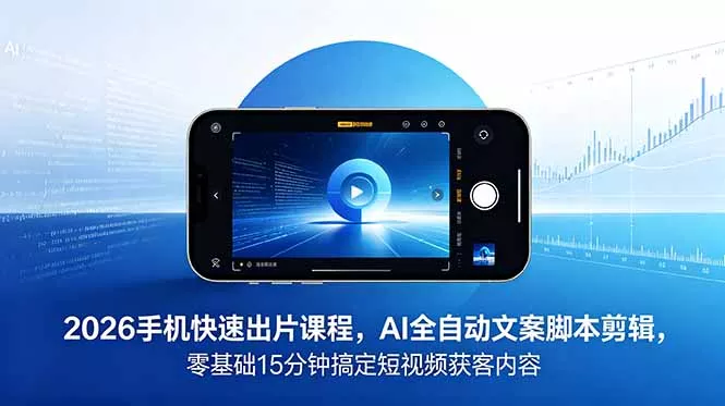 2026 手机快速出片课程，AI 全自动文案脚本剪辑，零基础 15 分钟搞定短视频获客内容 - 网创在线