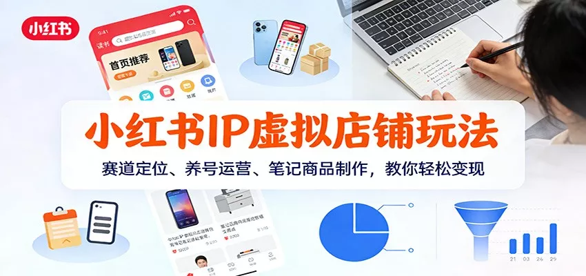 小红书IP虚拟店铺玩法，赛道定位、养号运营、笔记商品制作，教你轻松变现 - 网创在线