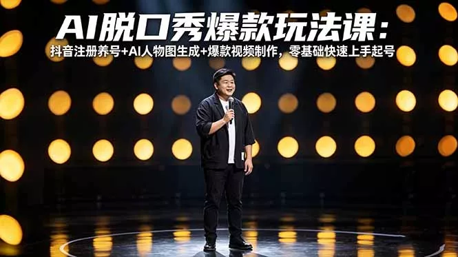 AI脱口秀爆款玩法课：抖音注册养号+AI人物图生成+爆款视频制作，零基础快速上手起号 - 网创在线