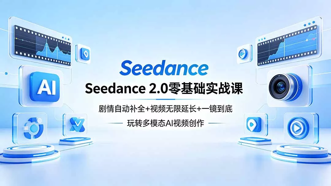 Seedance 2.0零基础实战课：剧情自动补全+视频无限延长+一镜到底：玩转多模态AI视频创作 - 网创在线