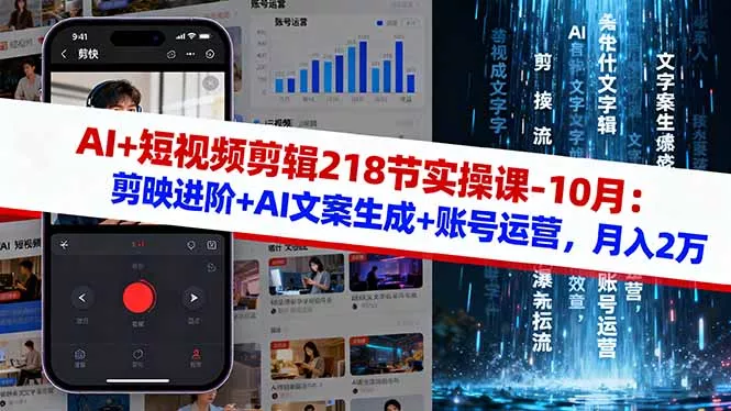 AI+短视频剪辑218节实操课-10月：剪映进阶+AI文案生成+账号运营，月入2万 - 网创在线