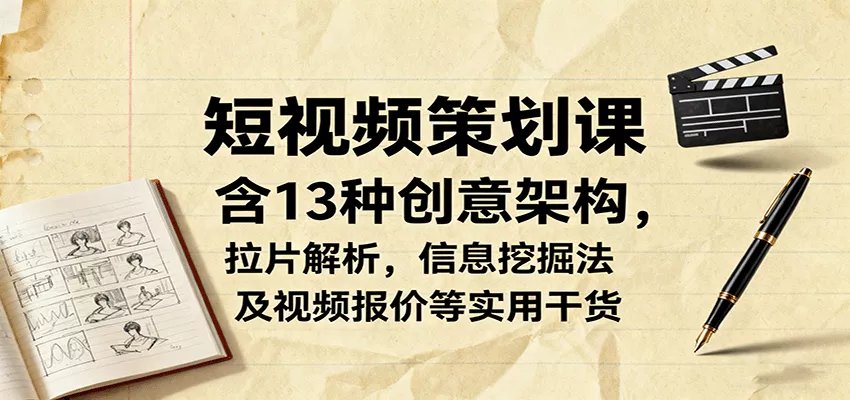 短视频策划课，含13种创意架构，拉片解析，信息挖掘法及视频报价等实用干货 - 网创在线