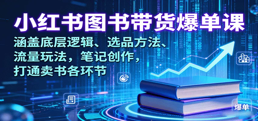 小红书图书带货爆单课：涵盖底层逻辑、选品方法、流量玩法，笔记创作，打通卖书各环节 - 网创在线