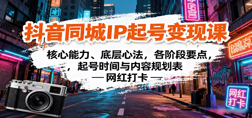 抖音同城IP起号变现课：核心能力、底层心法，各阶段要点，起号时间与内容规划表 - 网创在线