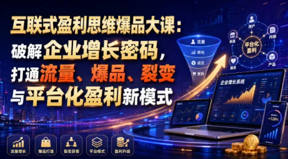 互联式盈利思维爆品大课：破解企业增长密码，打通流量、爆品、裂变与平台化盈利新模式 - 网创在线