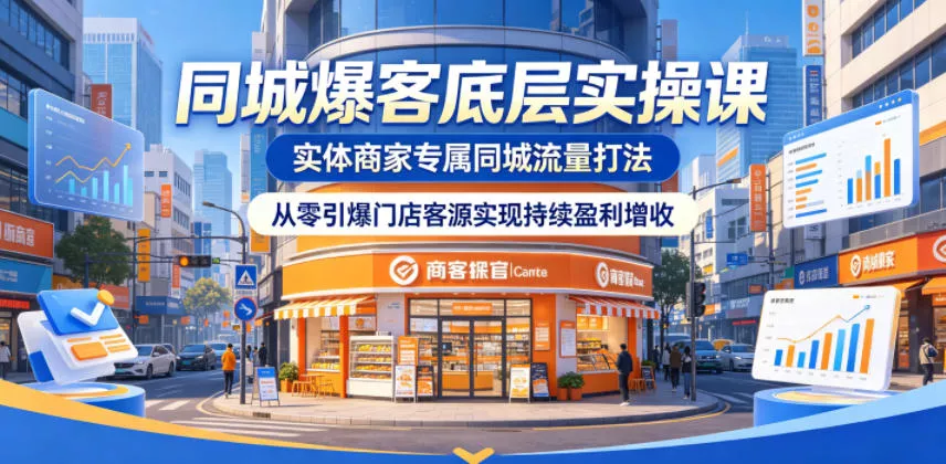 同城爆客底层实操课，实体商家专属同城流量打法，从零引爆门店客源实现持续盈利增收 - 网创在线