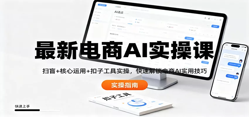 最新电商AI实操课：扫盲+核心运用+扣子工具实操，快速解锁电商AI实用技巧 - 网创在线