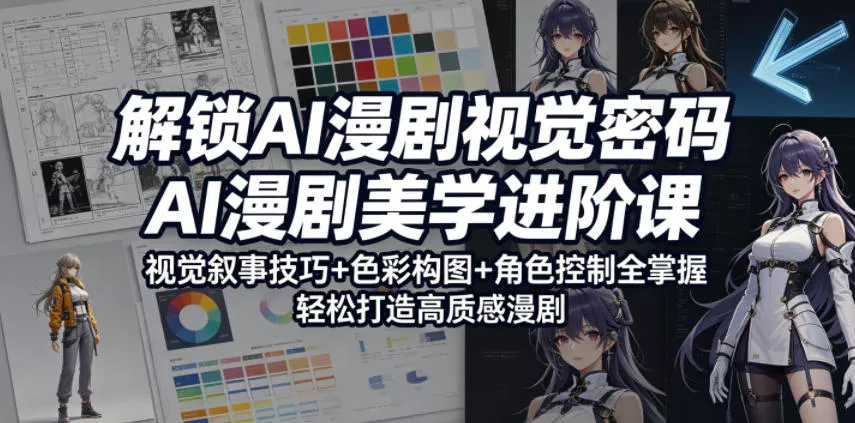 解锁AI漫剧视觉密码，AI漫剧美学进阶课，视觉叙事技巧+色彩构图+角色控制全掌握，轻松打造高质感漫剧(更新) - 网创在线