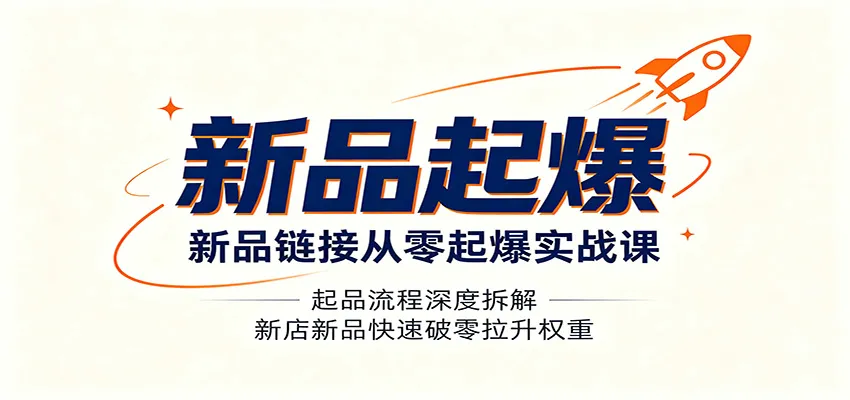 新品链接从零起爆实战课：起品流程深度拆解，新店新品快速破零拉升权重 - 网创在线