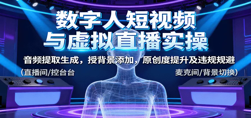 数字人短视频与虚拟直播实操,音频提取生成,背景添加,原创度提升及违规规避 - 网创在线