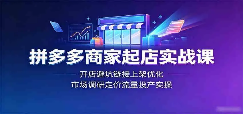 拼多多商家起店实战课：开店避坑链接上架优化，市场调研定价流量投产实操 - 网创在线
