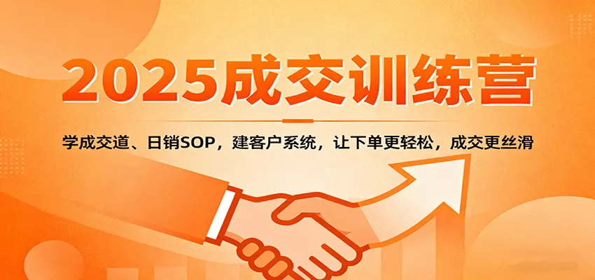 2025成交实战训练营:学成交道、日销SOP,建客户系统,让下单更轻松,成交更丝滑 - 网创在线