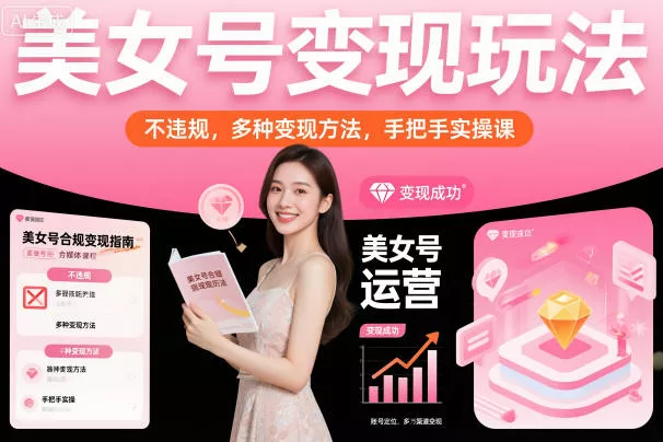 美女号变现玩法，不违规，多种变现方法，手把手实操课 - 网创在线