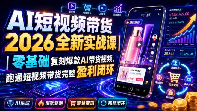 AI短视频带货2026全新实战课|零基础复刻爆款AI带货视频,跑通短视频带货完整盈利闭环 - 网创在线