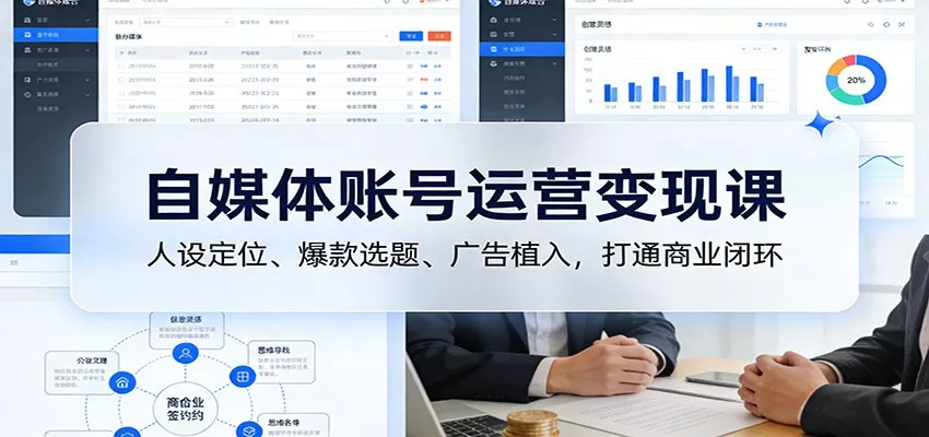 自媒体账号运营变现课：人设定位、爆款选题、广告植入，打通商业闭环 - 网创在线
