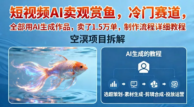 短视频AI卖观赏鱼，冷门赛道，全部用AI生成作品，卖了1.5W单，制作流程详细教程 - 网创在线