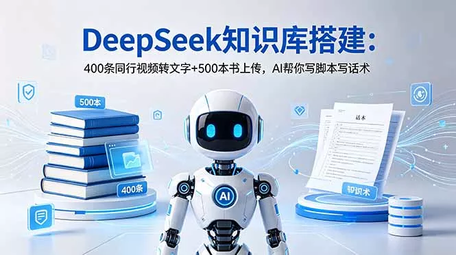 DeepSeek知识库搭建：400条同行视频转文字+500本书上传，AI帮你写脚本写话术 - 网创在线