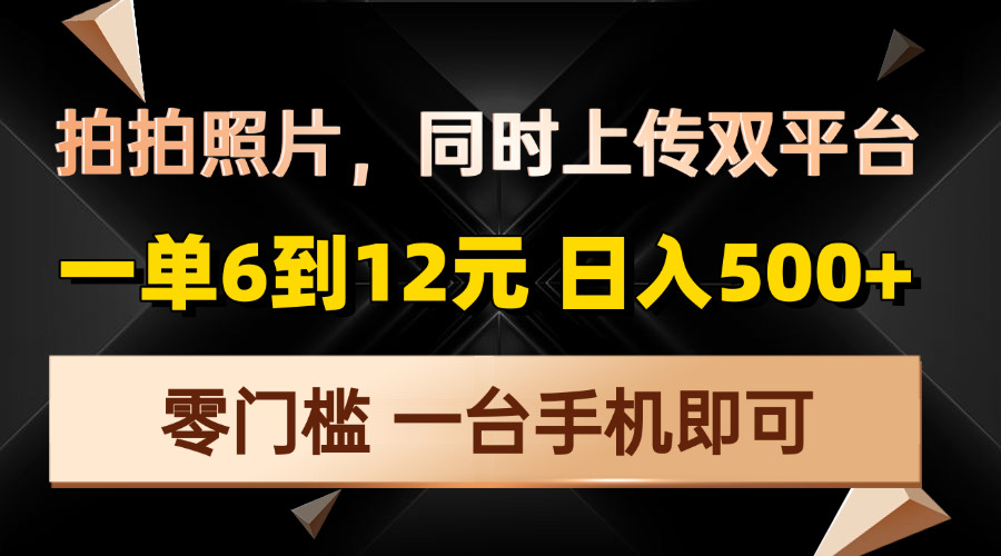 拍拍照片，同时上传双平台，一单6到12元，轻轻松松日入500+，零门槛，…-网创在线