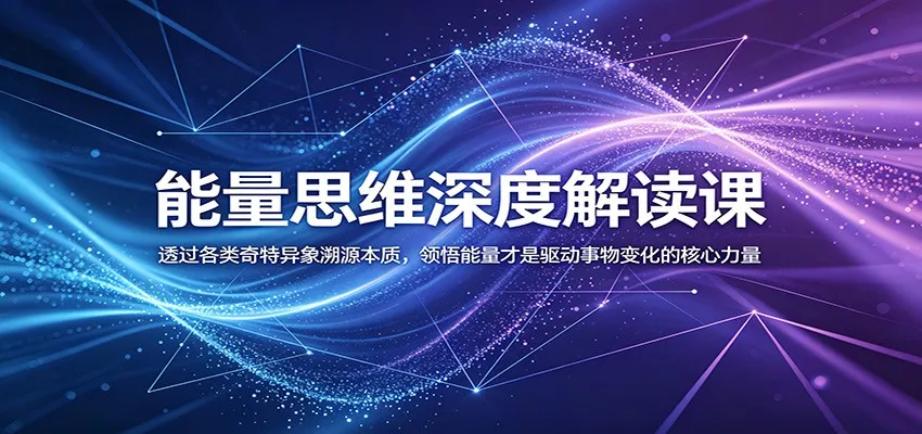 能量思维深度解读课:透过各类奇特异象溯源本质,领悟能量才是驱动事物变化的核心力量 - 网创在线