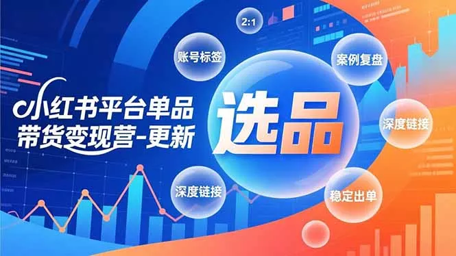 小红书平台单品带货变现营-更新,极致选品、账号标签、案例复盘,深度链接,快速启动稳定出单 小红书平台单品带货变现营-更新,极致选品、账号标签、案例复盘,深度链接,快速启动稳定出单