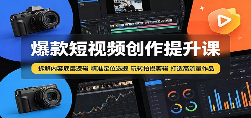 爆款短视频创作提升课：拆解内容底层逻辑，精准定位选题玩转拍摄剪辑打造高流量作品 - 网创在线