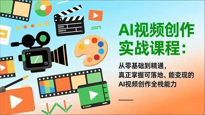 AI视频创作实战课程：从零基础到精通，真正掌握可落地、能变现的AI视频创作全栈能力 - 网创在线