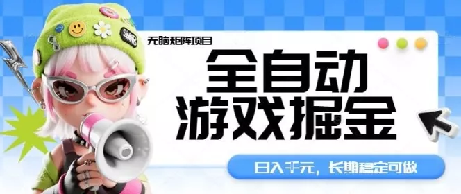 全自动游戏掘金无脑矩阵项目，日入多张，长期稳定可做，真正的睡后收入项目【揭秘】 - 网创在线