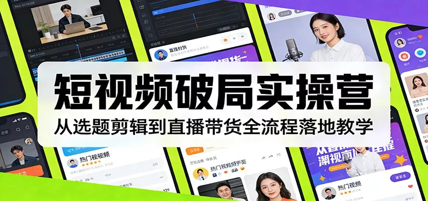 短视频破局实操营：从选题剪辑到直播带货全流程落地教学 - 网创在线