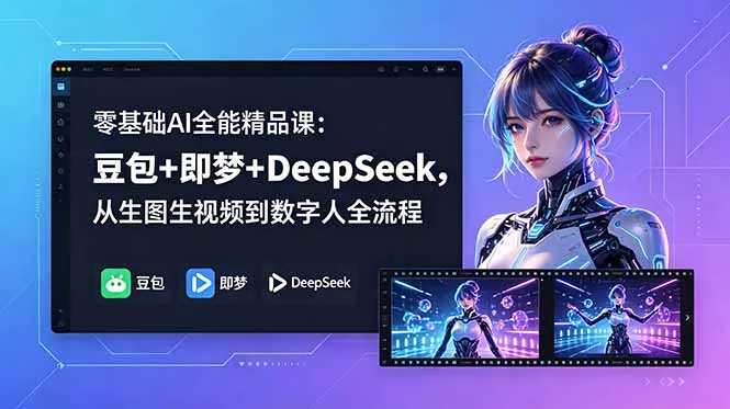 零基础AI全能精品课：豆包+即梦+DeepSeek，从生图生视频到数字人全流程 - 网创在线