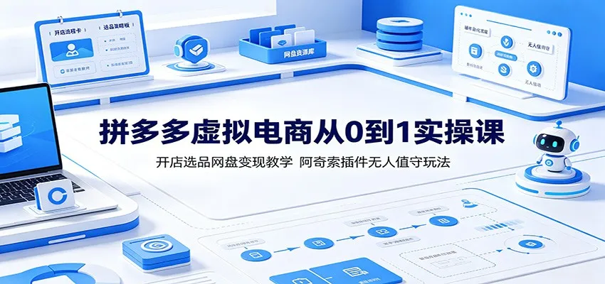 拼多多虚拟电商从0到1实操课：开店选品网盘变现教学，阿奇索插件无人值守玩法 - 网创在线