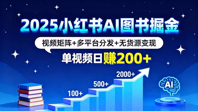 2025小红书AI图书掘金，视频矩阵+多平台分发+无货源变现，单视频日赚200+ - 网创在线