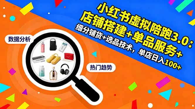 小红书虚拟陪跑3.0：店铺搭建+单品服务+细分铺货+选品技术，单店日入100+ - 网创在线