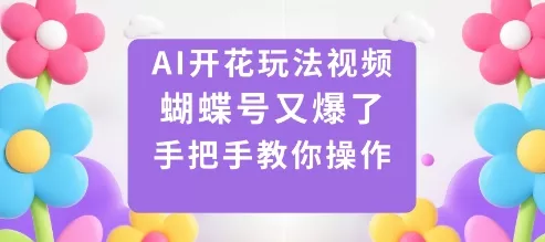 AI开花玩法视频，蝴蝶号又爆了，手把手教你操作 - 网创在线
