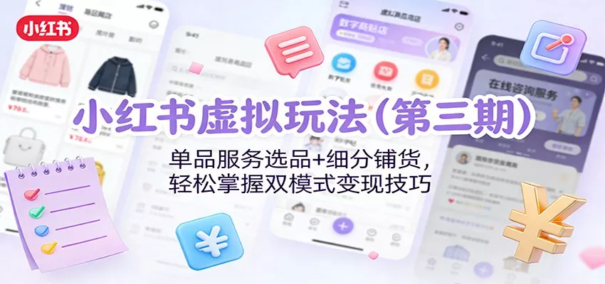 小红书虚拟玩法(第三期)：单品服务选品+细分铺货，轻松掌握双模式变现技巧 - 网创在线