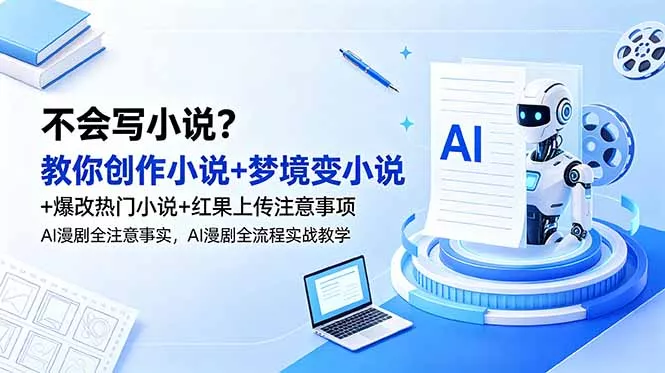 不会写小说？教你创作小说+梦境变小说+爆改热门小说+红果上传注意事项，AI漫剧全流程实战教学 - 网创在线
