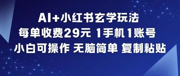 AI+小红书玄学玩法，每单收费29米，1手机1账号，小白可操作，无脑简单复制粘贴 - 网创在线