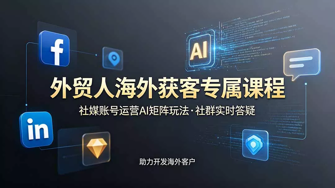 外贸人海外获客专属课程-更新6月，讲解社媒账号运营AI矩阵玩法，社群实时答疑助力开发海外客户 - 网创在线