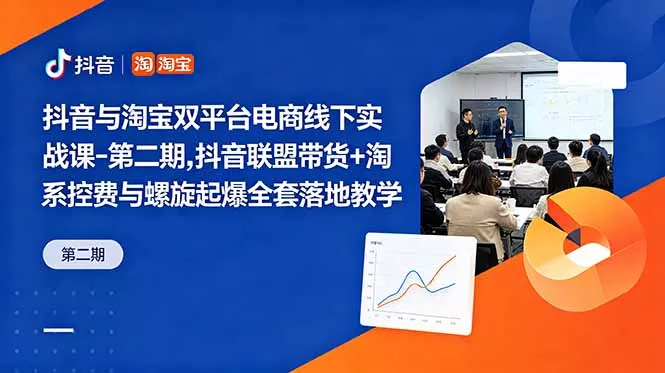 抖音与淘宝双平台电商线下实战课-第二期，抖音联盟带货+淘系控费与螺旋起爆全套落地教学 - 网创在线