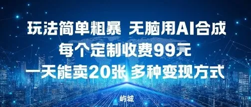 玩法简单粗暴，无脑用AI合成，每个定制收费99米，一天能搞10张，多种变现方式 - 网创在线