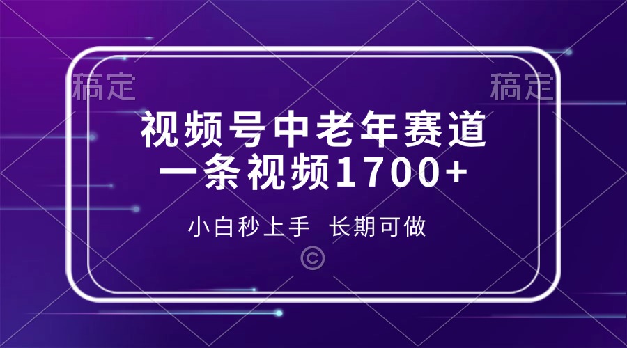 视频号中老年赛道，一条视频1700+，小白秒上手，长期可做-网创在线