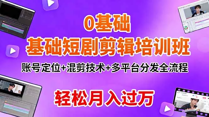 0基础短剧剪辑培训班：账号定位+混剪技术+多平台分发全流程，轻松月入过万 - 网创在线