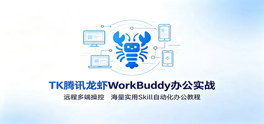 MK腾讯龙虾WorkBuddy办公实战：远程多端操控，海量实用Skill自动化办公教程 - 网创在线