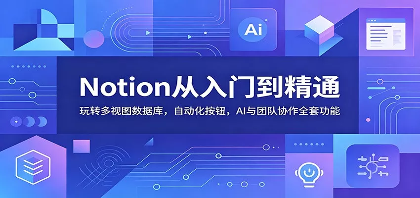 Notion从入门到精通：玩转多视图数据库，自动化按钮，AI与团队协作全套功能 - 网创在线