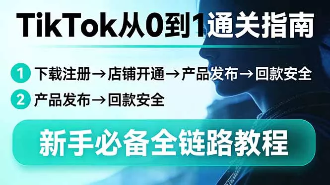 TikTok从0到1通关指南：下载注册→店铺开通→产品发布→回款安全，新手必备全链路教程 - 网创在线