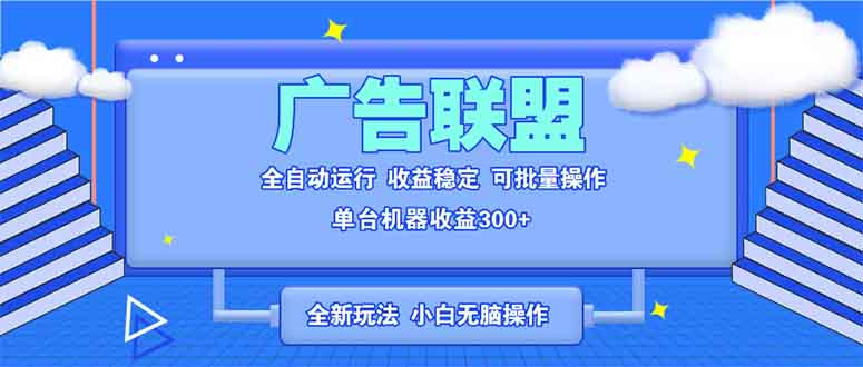 全新广告联盟最新玩法 全自动脚本运行单机300+ 项目稳定新手小白可做-网创在线